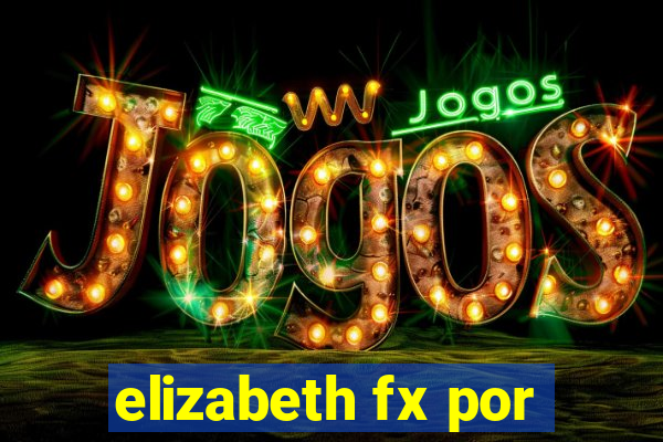 elizabeth fx por